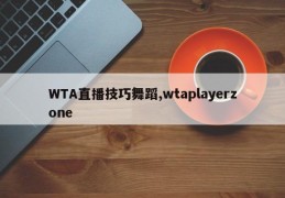 WTA直播技巧舞蹈,wtaplayerzone