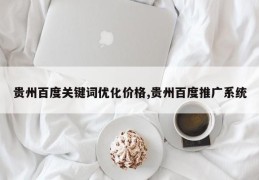 贵州百度关键词优化价格,贵州百度推广系统