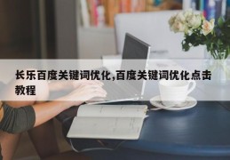 长乐百度关键词优化,百度关键词优化点击 教程