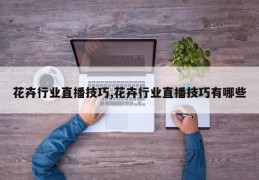 花卉行业直播技巧,花卉行业直播技巧有哪些