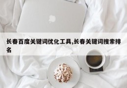 长春百度关键词优化工具,长春关键词搜索排名